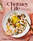The Chutney Life: 100 Easy-to-Make Indian-Inspired Recipes