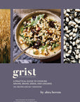 Grist: A Practical Guide to Cooking Grains, Beans, Seed + Legumes