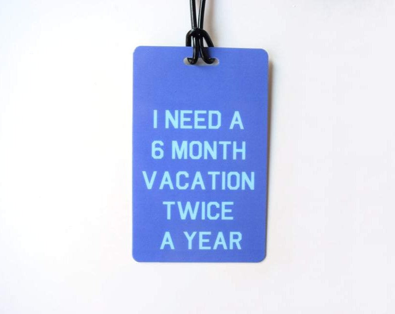 I Need a 6 Month Vacation Luggage Tag