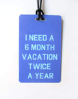 I Need a 6 Month Vacation Luggage Tag